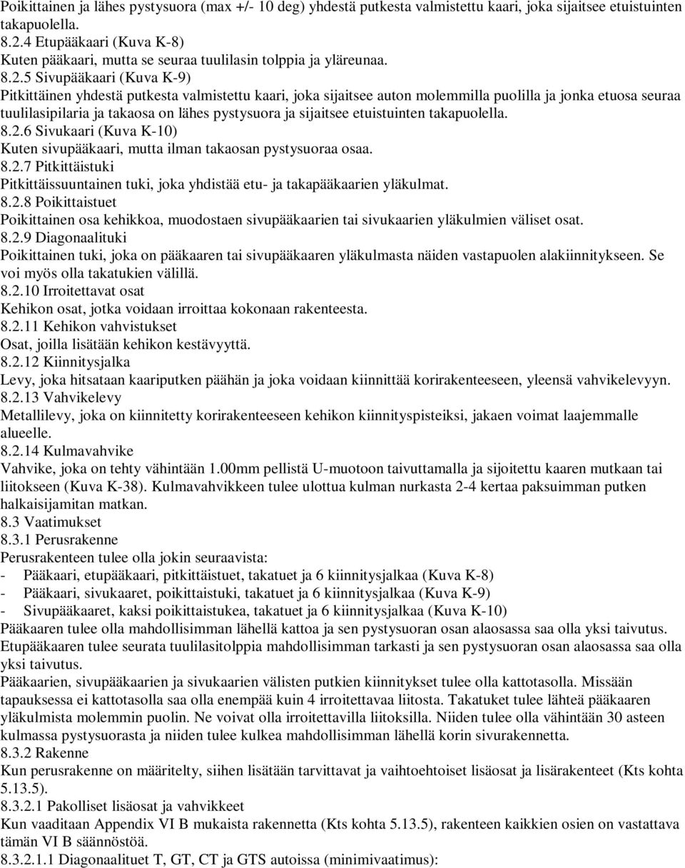 5 Sivupääkaari (Kuva K-9) Pitkittäinen yhdestä putkesta valmistettu kaari, joka sijaitsee auton molemmilla puolilla ja jonka etuosa seuraa tuulilasipilaria ja takaosa on lähes pystysuora ja sijaitsee