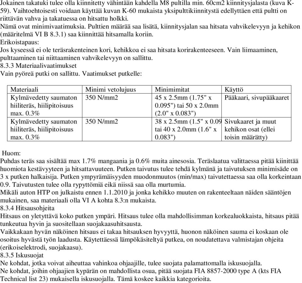 Pulttien määrää saa lisätä, kiinnitysjalan saa hitsata vahvikelevyyn ja kehikon (määritelmä VI B 8.3.1) saa kiinnittää hitsamalla koriin.