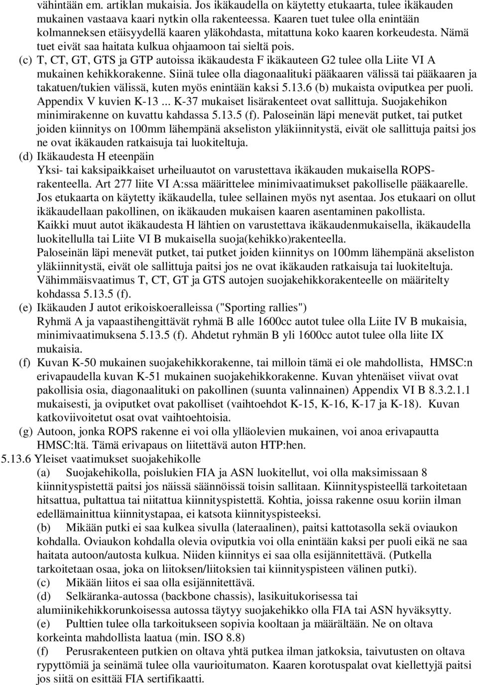 (c) T, CT, GT, GTS ja GTP autoissa ikäkaudesta F ikäkauteen G2 tulee olla Liite VI A mukainen kehikkorakenne.