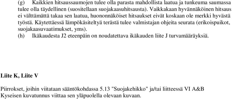 Käytettäessä lämpökäsiteltyä terästä tulee valmistajan ohjeita seurata (erikoispuikot, suojakaasuvaatimukset, yms).