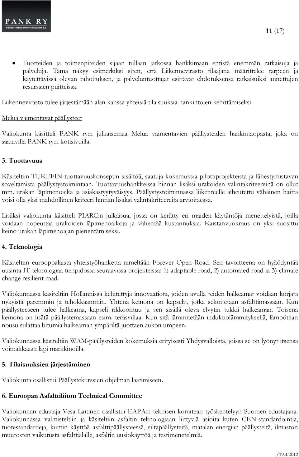 puitteissa. Liikennevirasto tulee järjestämään alan kanssa yhteisiä tilaisuuksia hankintojen kehittämiseksi.