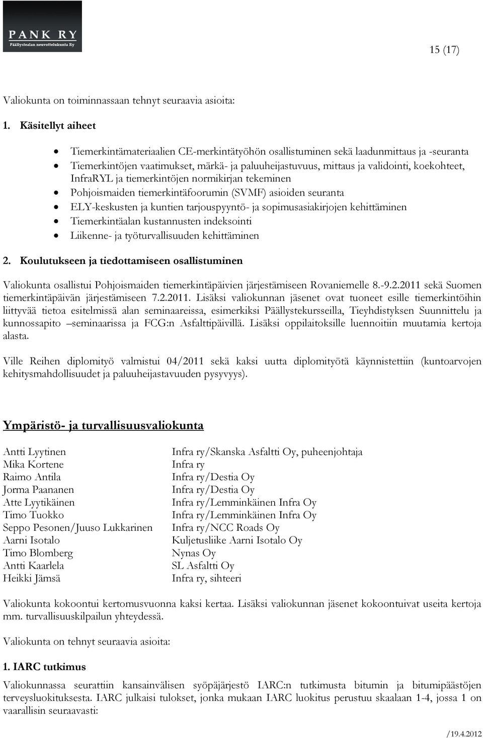 InfraRYL ja tiemerkintöjen normikirjan tekeminen Pohjoismaiden tiemerkintäfoorumin (SVMF) asioiden seuranta ELY-keskusten ja kuntien tarjouspyyntö- ja sopimusasiakirjojen kehittäminen Tiemerkintäalan