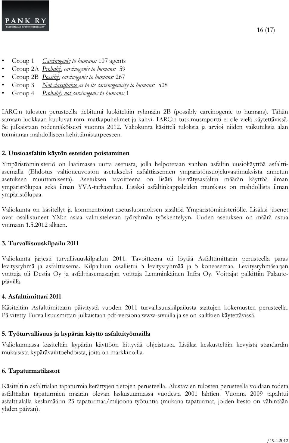 matkapuhelimet ja kahvi. IARC:n tutkimusraportti ei ole vielä käytettävissä. Se julkaistaan todennäköisesti vuonna 2012.