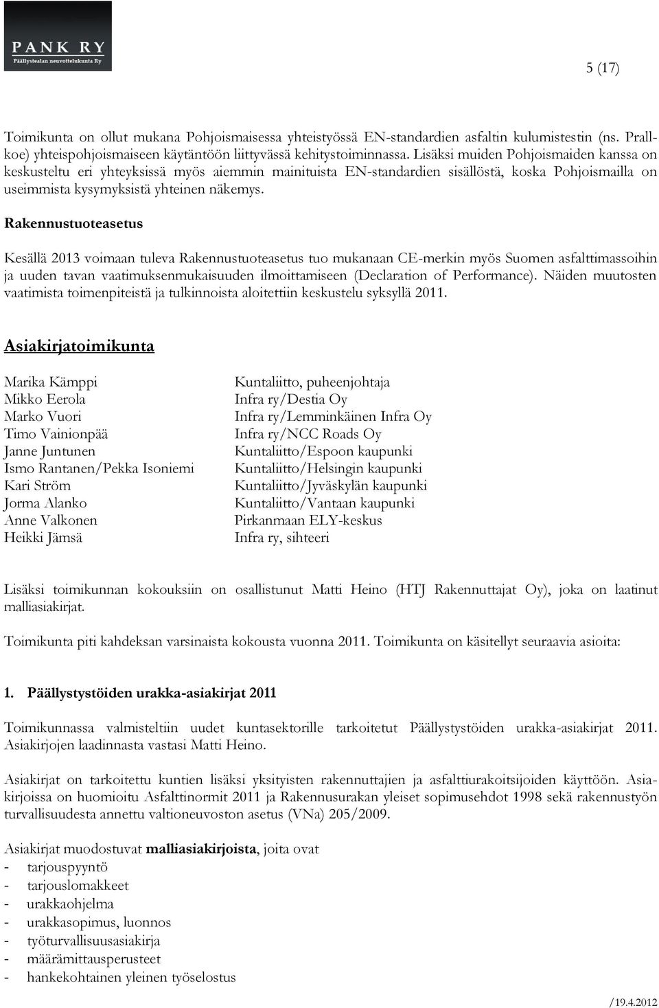 Rakennustuoteasetus Kesällä 2013 voimaan tuleva Rakennustuoteasetus tuo mukanaan CE-merkin myös Suomen asfalttimassoihin ja uuden tavan vaatimuksenmukaisuuden ilmoittamiseen (Declaration of