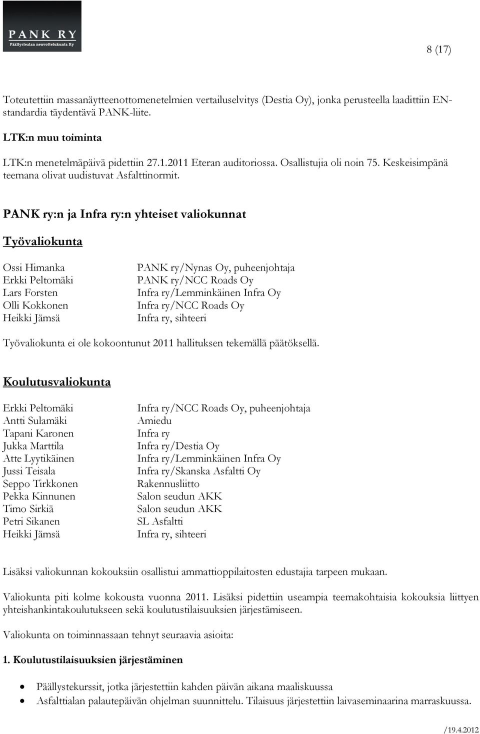 PANK ry:n ja Infra ry:n yhteiset valiokunnat Työvaliokunta Ossi Himanka Erkki Peltomäki Lars Forsten Olli Kokkonen Heikki Jämsä PANK ry/nynas Oy, puheenjohtaja PANK ry/ncc Roads Oy Infra ry/ncc Roads