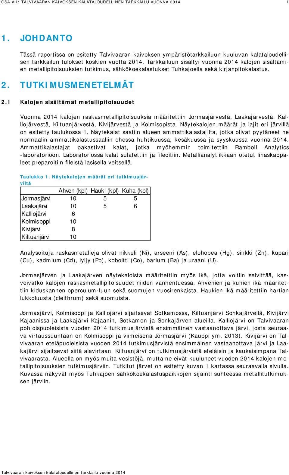 Tarkkailuun sisältyi vuonna 2014 kalojen sisältämien metallipitoisuuksien tutkimus, sähkökoekalastukset Tuhkajoella sekä kirjanpitokalastus. 2. TUTKIMUSMENETELMÄT 2.