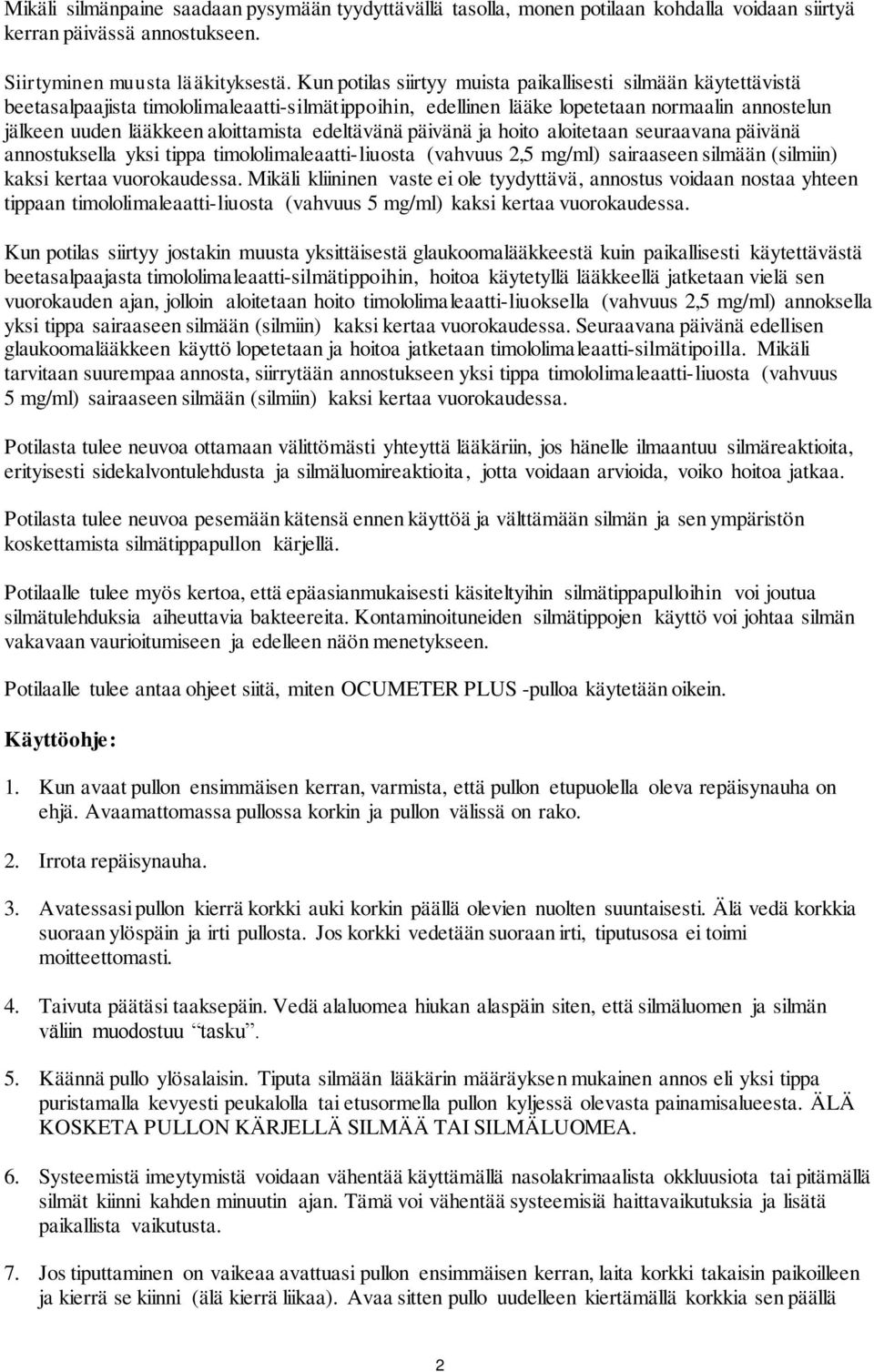 edeltävänä päivänä ja hoito aloitetaan seuraavana päivänä annostuksella yksi tippa timololimaleaatti-liuosta (vahvuus 2,5 mg/ml) sairaaseen silmään (silmiin) kaksi kertaa vuorokaudessa.