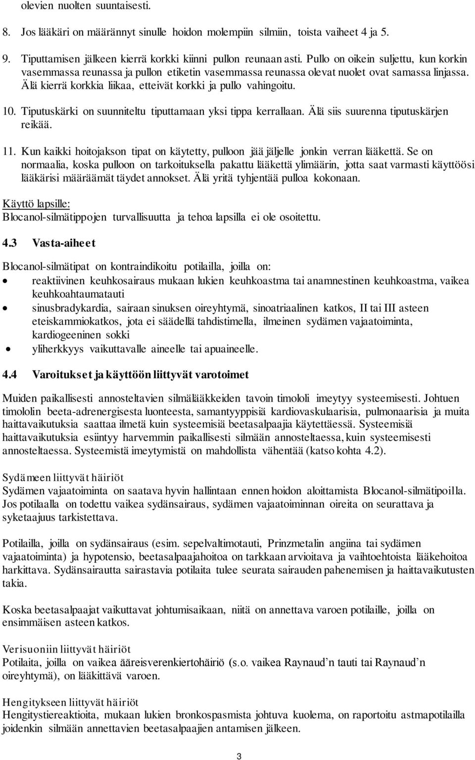 Tiputuskärki on suunniteltu tiputtamaan yksi tippa kerrallaan. Älä siis suurenna tiputuskärjen reikää. 11. Kun kaikki hoitojakson tipat on käytetty, pulloon jää jäljelle jonkin verran lääkettä.