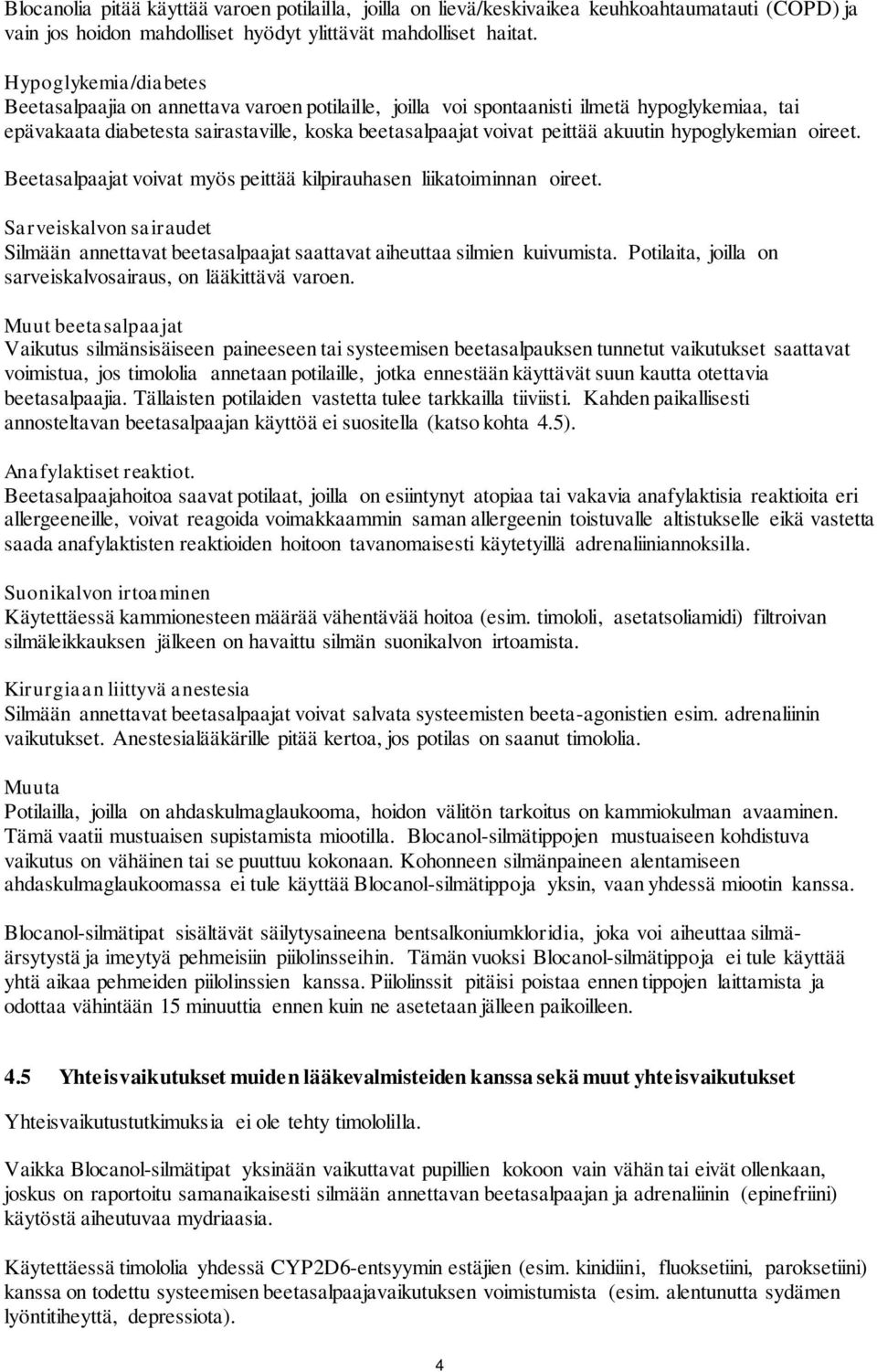 hypoglykemian oireet. Beetasalpaajat voivat myös peittää kilpirauhasen liikatoiminnan oireet. Sarveiskalvon sairaudet Silmään annettavat beetasalpaajat saattavat aiheuttaa silmien kuivumista.