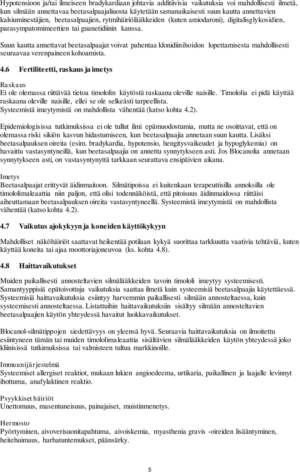 Suun kautta annettavat beetasalpaajat voivat pahentaa klonidiinihoidon lopettamisesta mahdollisesti seuraavaa verenpaineen kohoamista. 4.