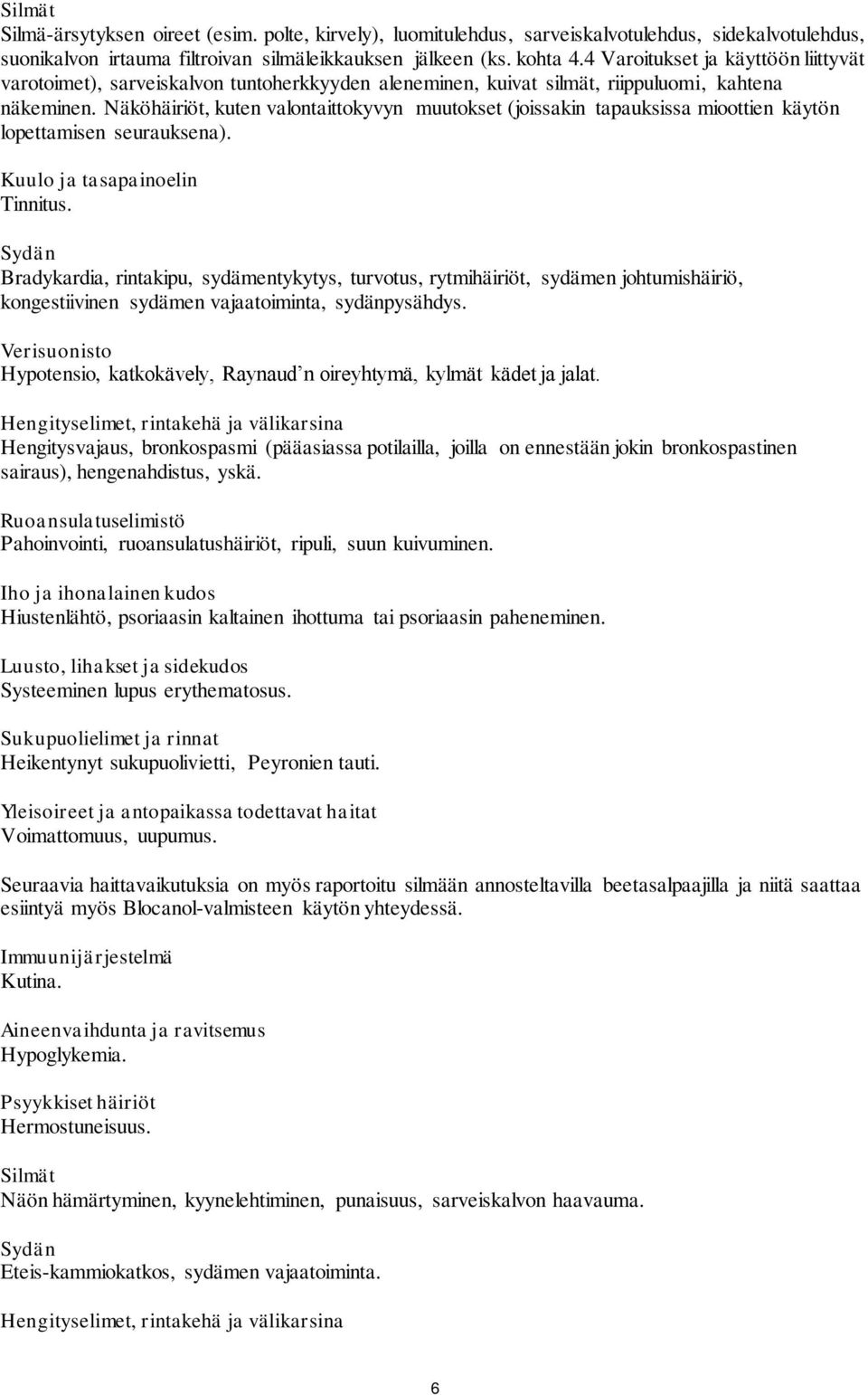 Näköhäiriöt, kuten valontaittokyvyn muutokset (joissakin tapauksissa mioottien käytön lopettamisen seurauksena). Kuulo ja tasapainoelin Tinnitus.