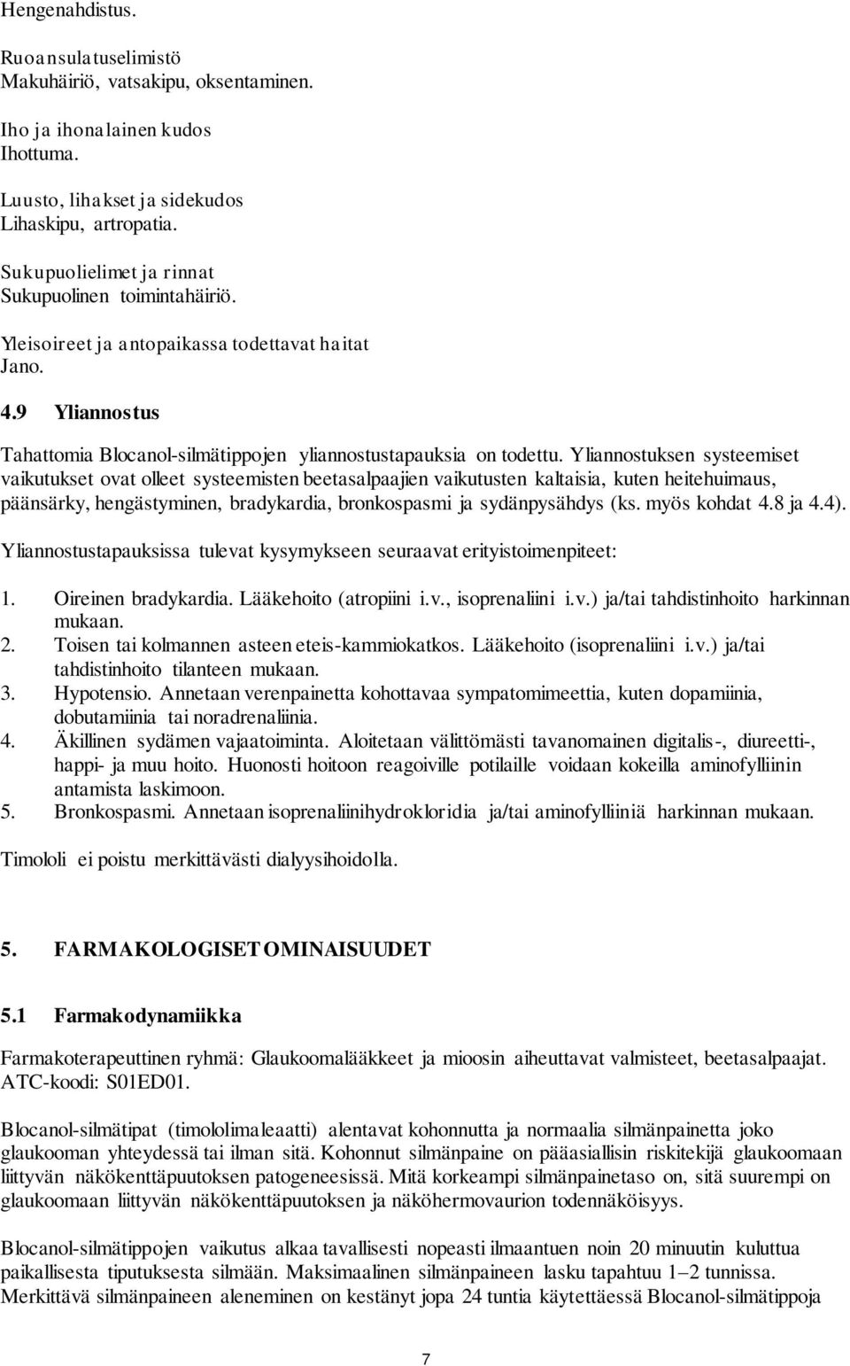 Yliannostuksen systeemiset vaikutukset ovat olleet systeemisten beetasalpaajien vaikutusten kaltaisia, kuten heitehuimaus, päänsärky, hengästyminen, bradykardia, bronkospasmi ja sydänpysähdys (ks.