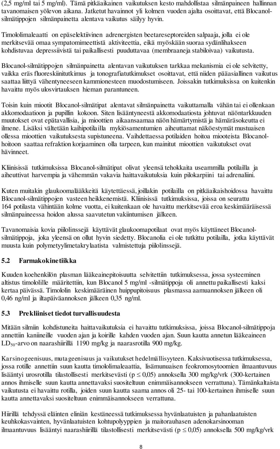 Timololimaleaatti on epäselektiivinen adrenergisten beetareseptoreiden salpaaja, jolla ei ole merkitsevää omaa sympatomimeettistä aktiviteettia, eikä myöskään suoraa sydänlihakseen kohdistuvaa