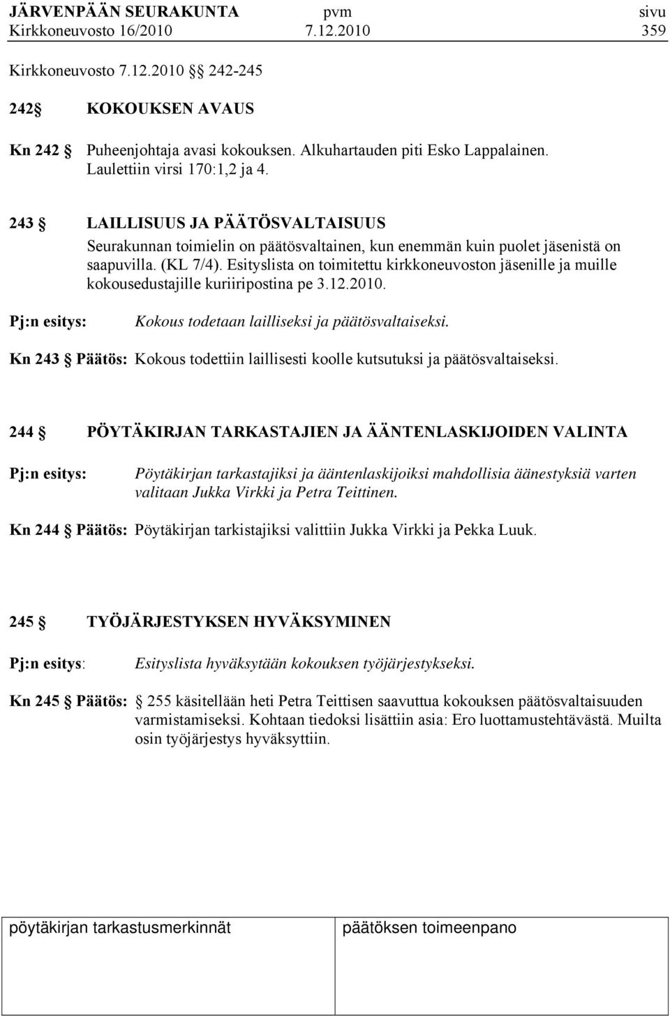 Esityslista on toimitettu kirkkoneuvoston jäsenille ja muille kokousedustajille kuriiripostina pe 3.12.2010. Kokous todetaan lailliseksi ja päätösvaltaiseksi.