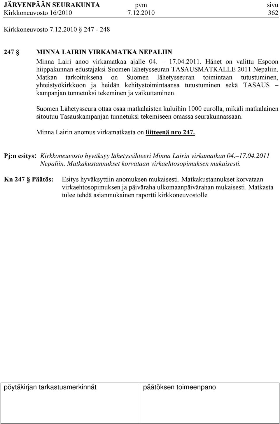 Matkan tarkoituksena on Suomen lähetysseuran toimintaan tutustuminen, yhteistyökirkkoon ja heidän kehitystoimintaansa tutustuminen sekä TASAUS kampanjan tunnetuksi tekeminen ja vaikuttaminen.