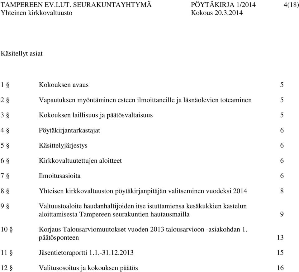 laillisuus ja päätösvaltaisuus 5 4 Pöytäkirjantarkastajat 6 5 Käsittelyjärjestys 6 6 Kirkkovaltuutettujen aloitteet 6 7 Ilmoitusasioita 6 8 Yhteisen kirkkovaltuuston