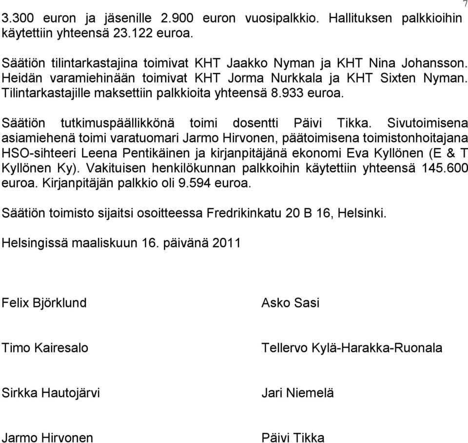 Sivutoimisena asiamiehenä toimi varatuomari Jarmo Hirvonen, päätoimisena toimistonhoitajana HSO-sihteeri Leena Pentikäinen ja kirjanpitäjänä ekonomi Eva Kyllönen (E & T Kyllönen Ky).