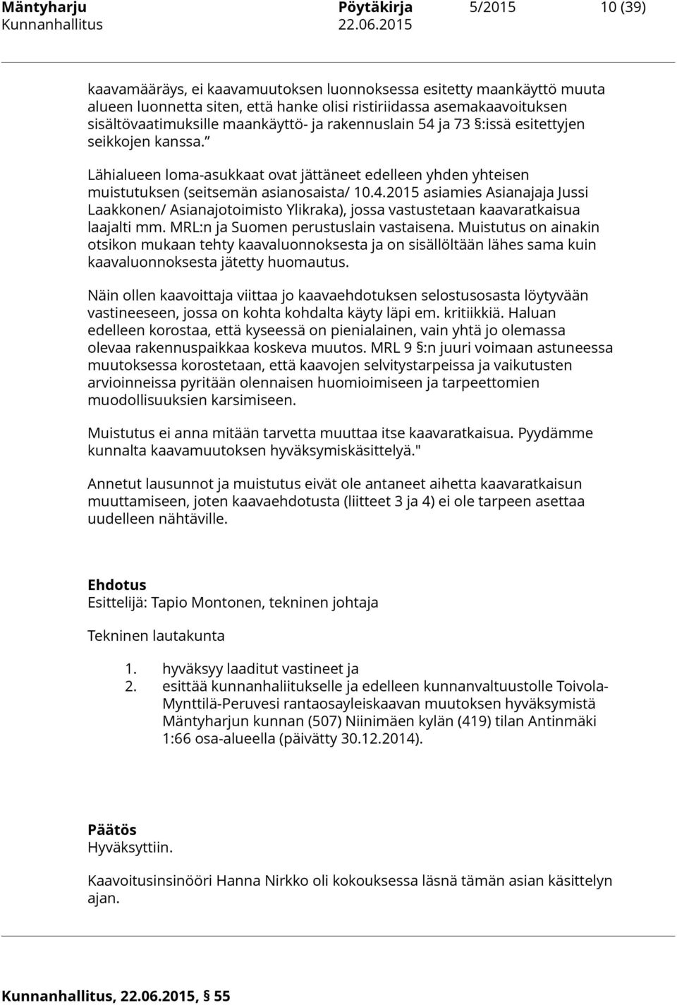 4.2015 asiamies Asianajaja Jussi Laakkonen/ Asianajotoimisto Ylikraka), jossa vastustetaan kaavaratkaisua laajalti mm. MRL:n ja Suomen perustuslain vastaisena.