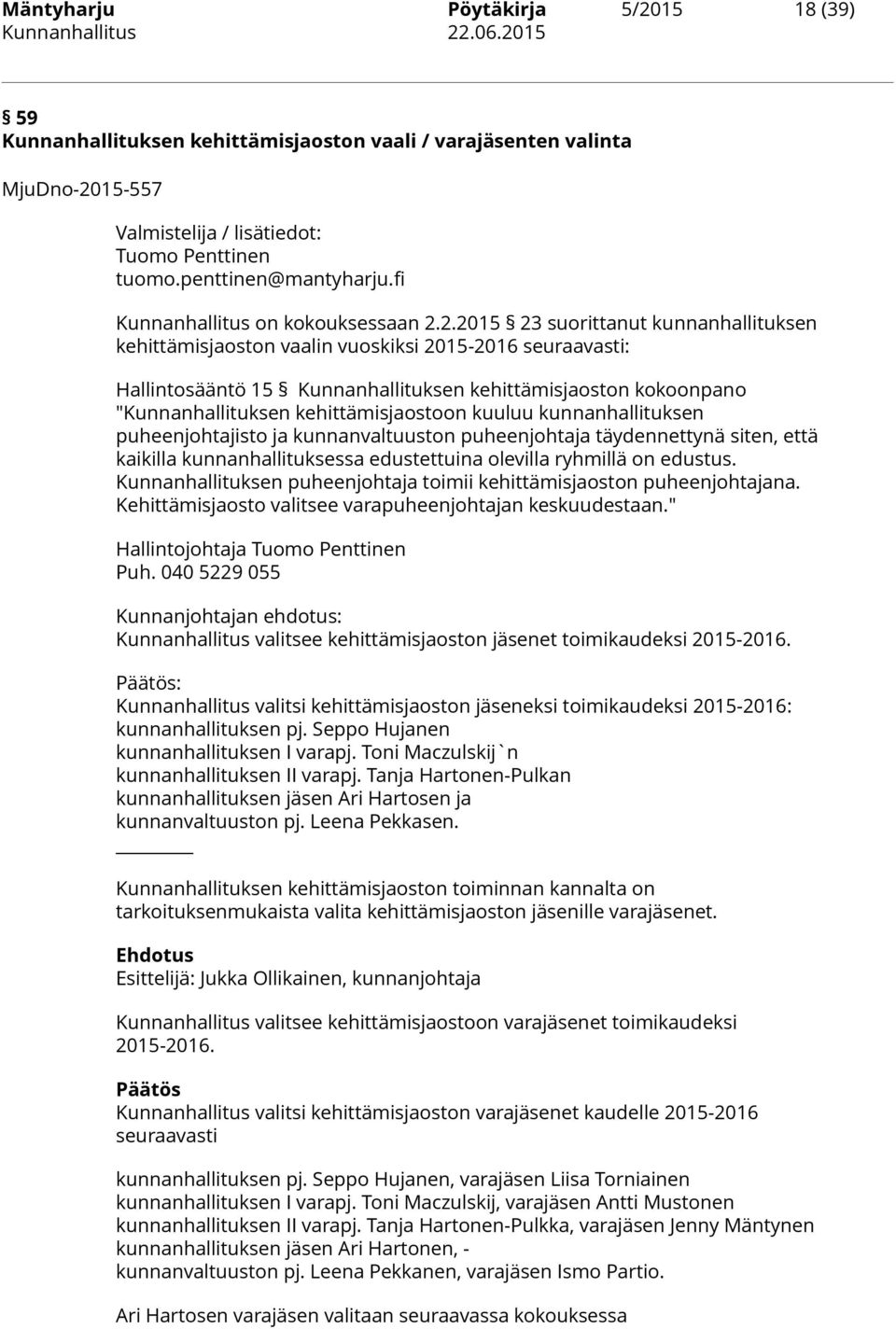 2.2015 23 suorittanut kunnanhallituksen kehittämisjaoston vaalin vuoskiksi 2015-2016 seuraavasti: Hallintosääntö 15 Kunnanhallituksen kehittämisjaoston kokoonpano "Kunnanhallituksen