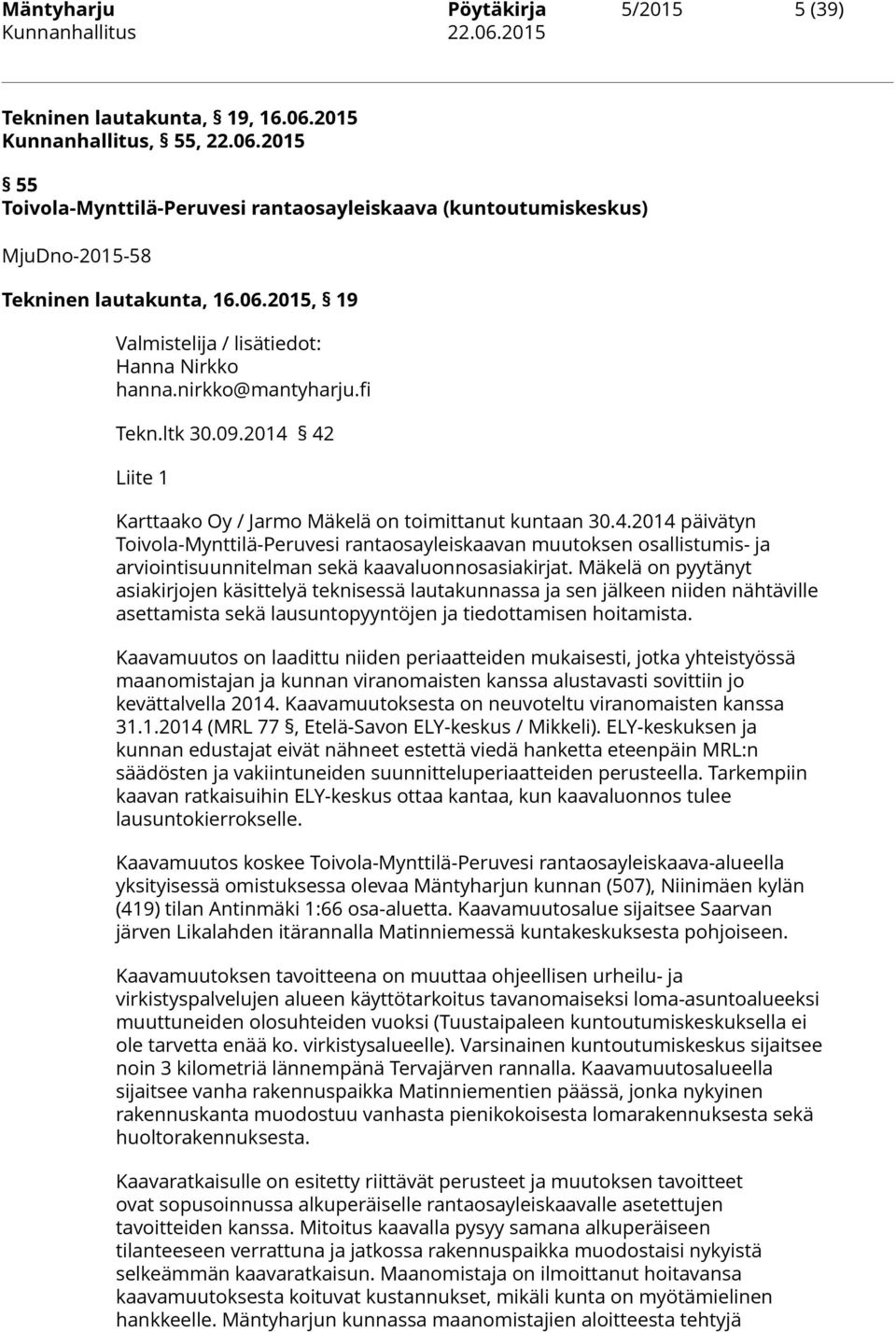 42 Liite 1 Karttaako Oy / Jarmo Mäkelä on toimittanut kuntaan 30.4.2014 päivätyn Toivola-Mynttilä-Peruvesi rantaosayleiskaavan muutoksen osallistumis- ja arviointisuunnitelman sekä kaavaluonnosasiakirjat.