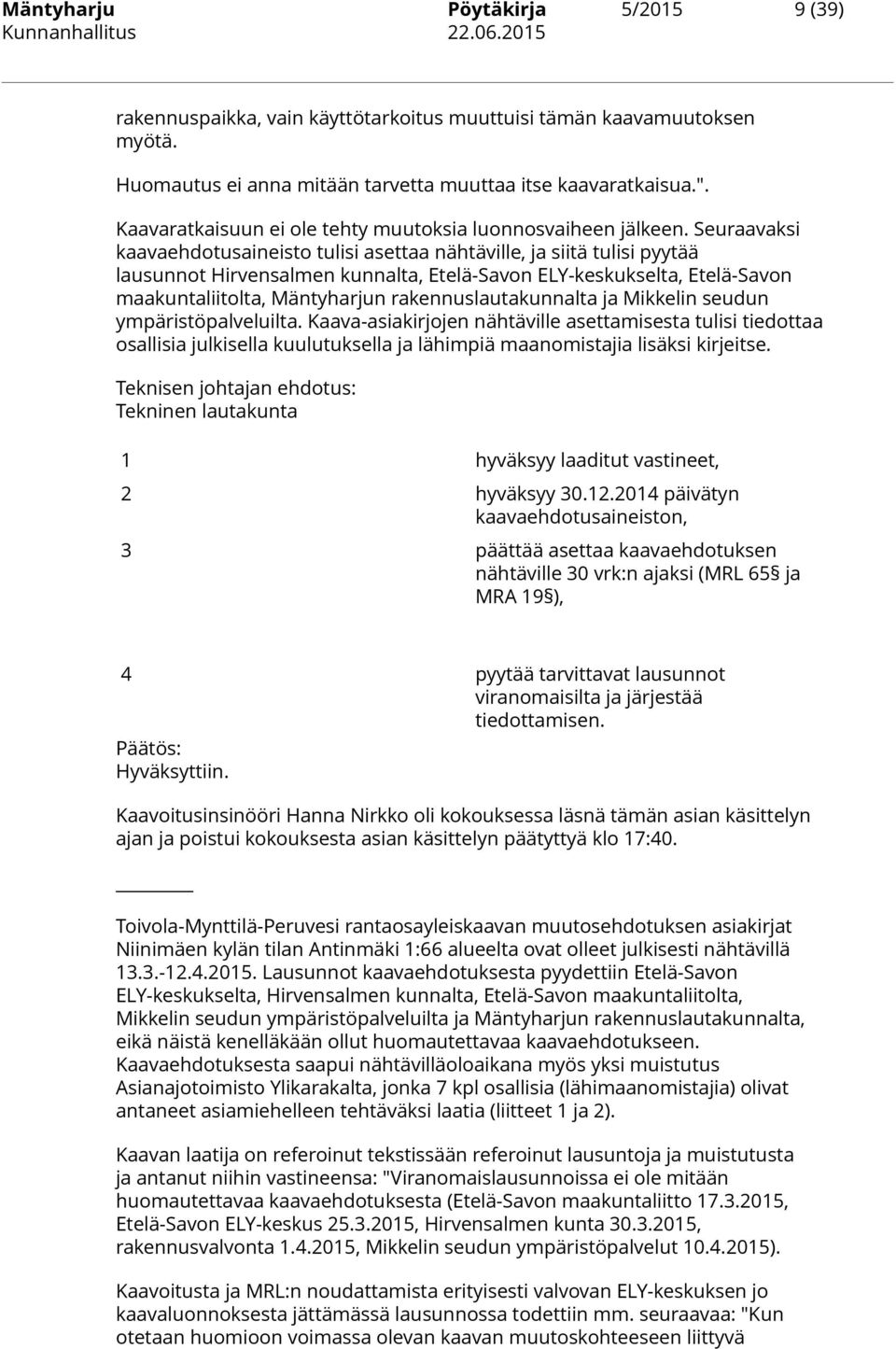 Seuraavaksi kaavaehdotusaineisto tulisi asettaa nähtäville, ja siitä tulisi pyytää lausunnot Hirvensalmen kunnalta, Etelä-Savon ELY-keskukselta, Etelä-Savon maakuntaliitolta, Mäntyharjun