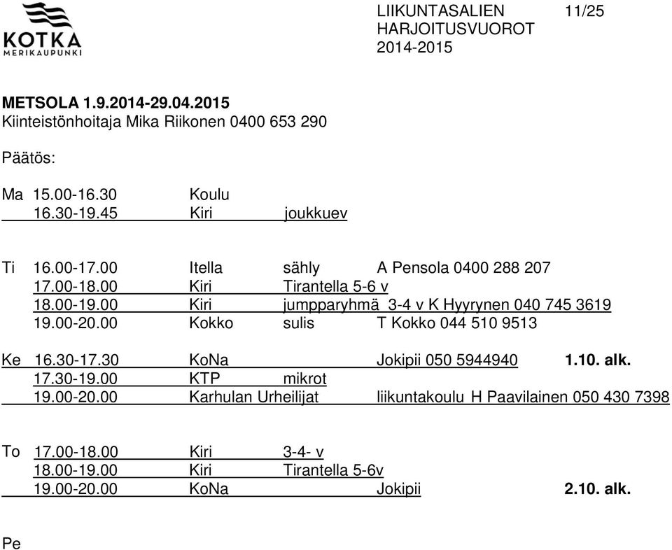 00 Kiri jumpparyhmä 3-4 v K Hyyrynen 040 745 3619 19.00-20.00 Kokko sulis T Kokko 044 510 9513 Ke 16.30-17.30 KoNa Jokipii 050 5944940 1.10. alk.