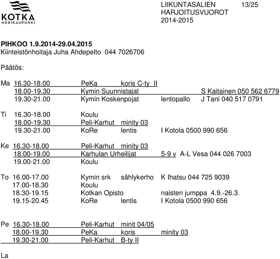 30-18.00 Peli-Karhut minity 03 18.00-19.00 Karhulan Urheilijat 5-9 v A-L Vesa 044 026 7003 19.00-21.00 Koulu To 16.00-17.00 Kymin srk sählykerho K Ihatsu 044 725 9039 17.00-18.