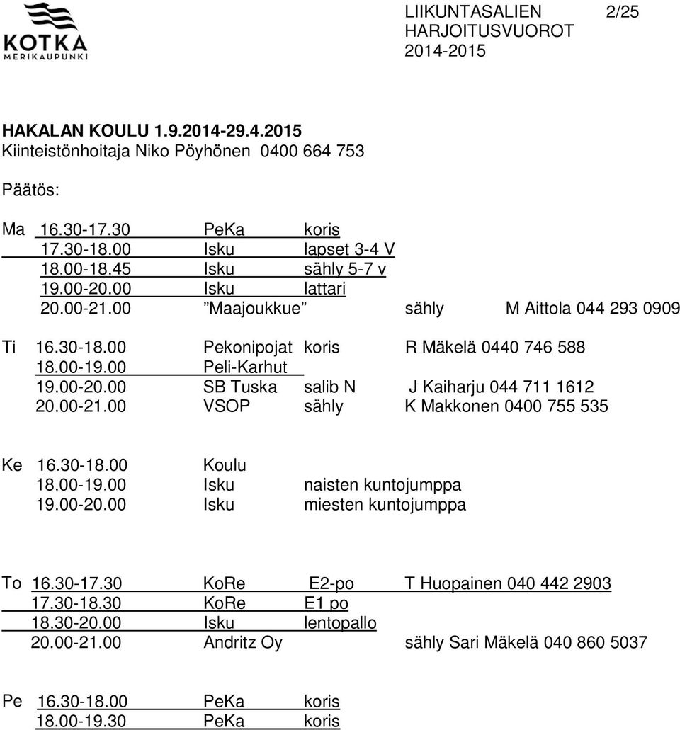 00-21.00 VSOP sähly K Makkonen 0400 755 535 Ke 16.30-18.00 Koulu 18.00-19.00 Isku naisten kuntojumppa 19.00-20.00 Isku miesten kuntojumppa To 16.30-17.