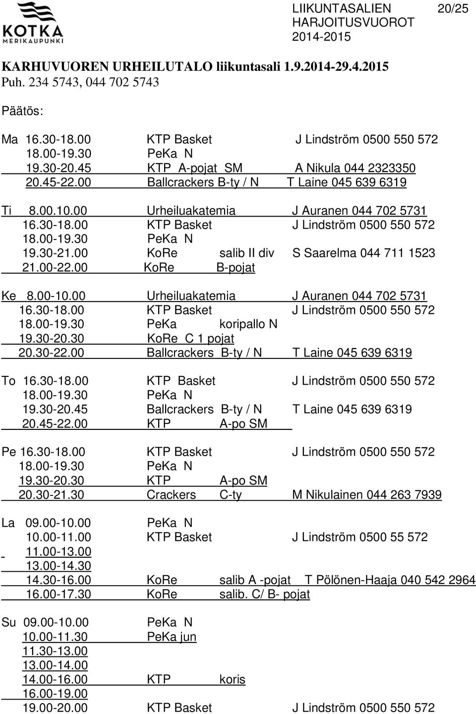 00-19.30 PeKa N 19.30-21.00 KoRe salib II div S Saarelma 044 711 1523 21.00-22.00 KoRe B-pojat Ke 8.00-10.00 Urheiluakatemia J Auranen 044 702 5731 16.30-18.00 KTP Basket J Lindström 0500 550 572 18.