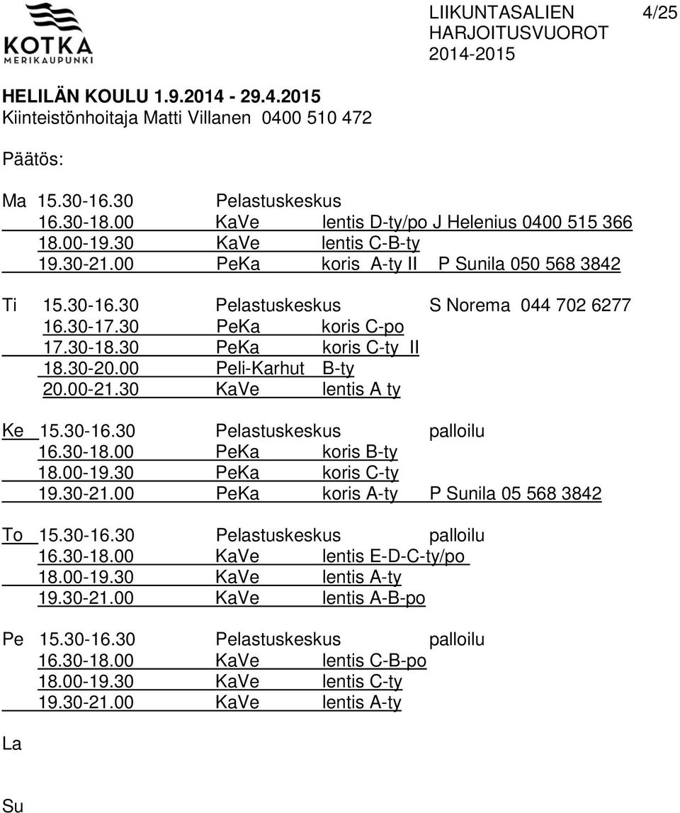 00 Peli-Karhut B-ty 20.00-21.30 KaVe lentis A ty Ke 15.30-16.30 Pelastuskeskus palloilu 16.30-18.00 PeKa koris B-ty 18.00-19.30 PeKa koris C-ty 19.30-21.00 PeKa koris A-ty P Sunila 05 568 3842 To 15.