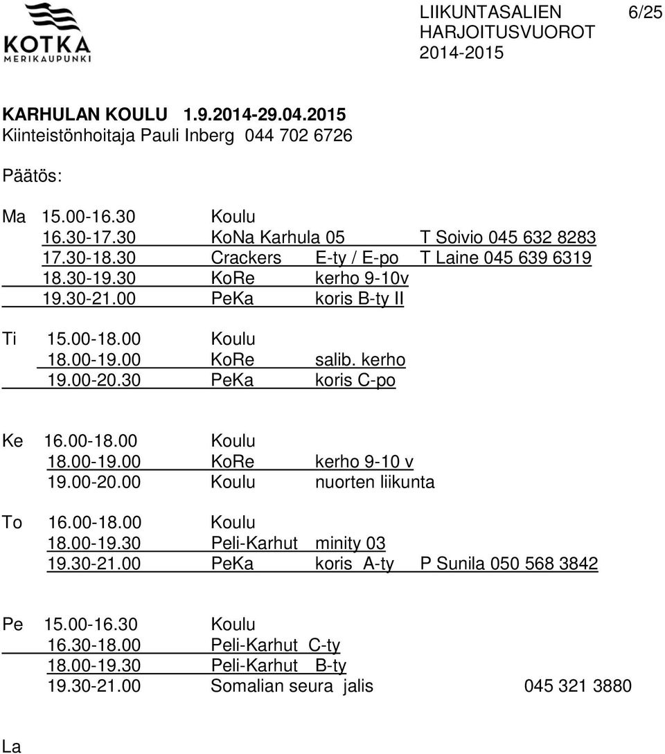 00 Koulu 18.00-19.00 KoRe salib. kerho 19.00-20.30 PeKa koris C-po Ke 16.00-18.00 Koulu 18.00-19.00 KoRe kerho 9-10 v 19.00-20.00 Koulu nuorten liikunta To 16.00-18.00 Koulu 18.00-19.30 Peli-Karhut minity 03 19.