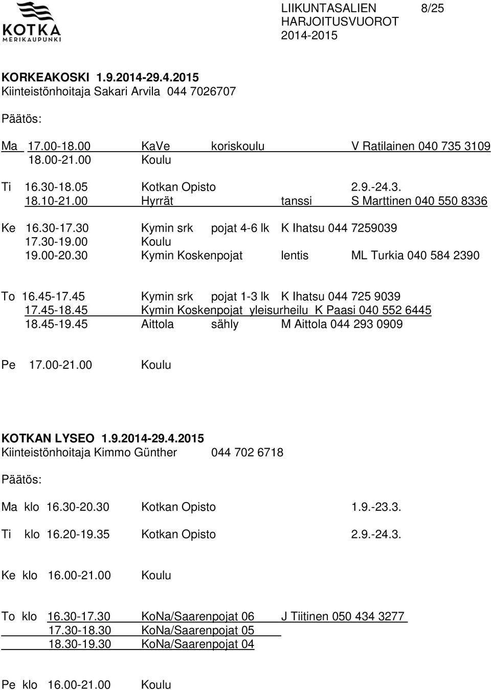 30 Kymin Koskenpojat lentis ML Turkia 040 584 2390 To 16.45-17.45 Kymin srk pojat 1-3 lk K Ihatsu 044 725 9039 17.45-18.45 Kymin Koskenpojat yleisurheilu K Paasi 040 552 6445 18.45-19.