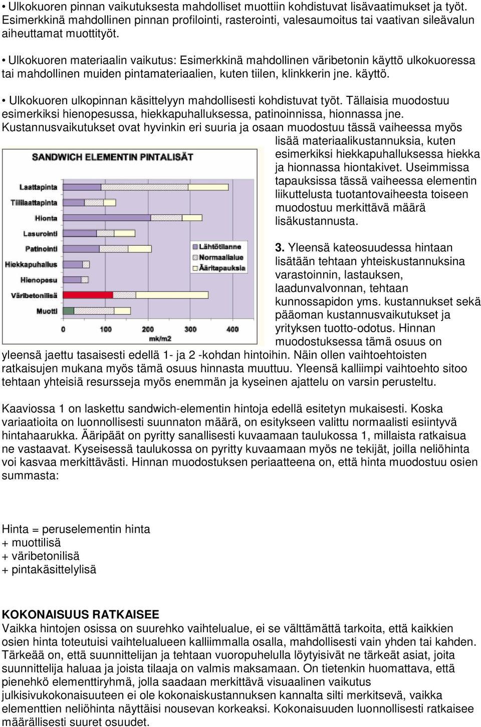 Ulkokuoren materiaalin vaikutus: Esimerkkinä mahdollinen väribetonin käyttö ulkokuoressa tai mahdollinen muiden pintamateriaalien, kuten tiilen, klinkkerin jne. käyttö. Ulkokuoren ulkopinnan käsittelyyn mahdollisesti kohdistuvat työt.