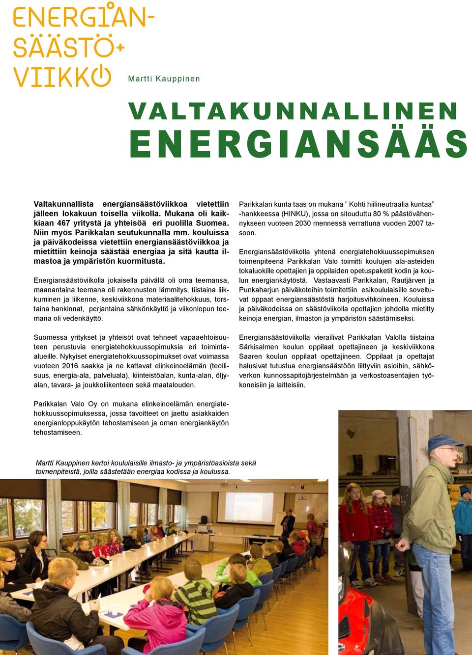 kouluissa ja päiväkodeissa vietettiin energiansäästöviikkoa ja mietittiin keinoja säästää energiaa ja sitä kautta ilmastoa ja ympäristön kuormitusta.