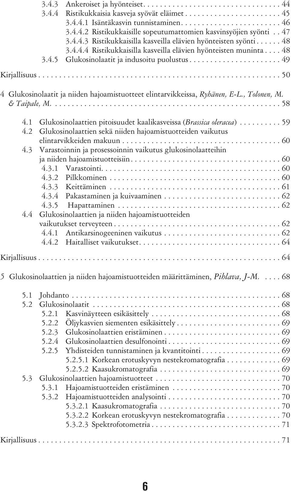 ... 48 3.4.5 Glukosinolaatit ja indusoitu puolustus...................... 49 Kirjallisuus.......................................................... 50 4 Glukosinolaatit ja niiden hajoamistuotteet elintarvikkeissa, Ryhänen, E-L.