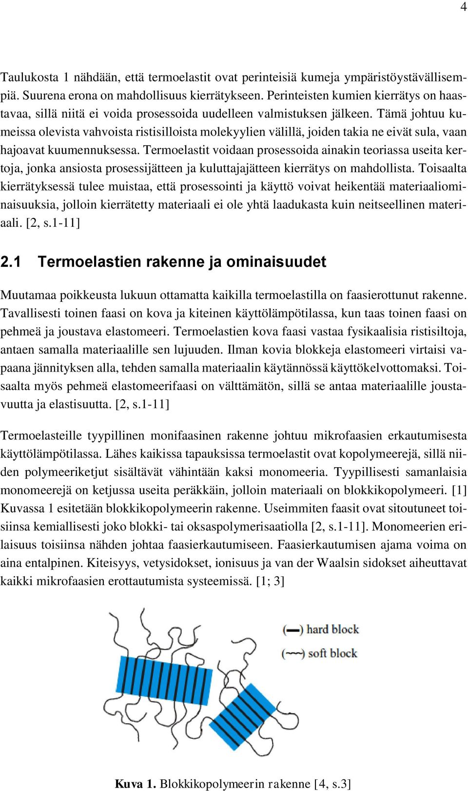 Tämä johtuu kumeissa olevista vahvoista ristisilloista molekyylien välillä, joiden takia ne eivät sula, vaan hajoavat kuumennuksessa.