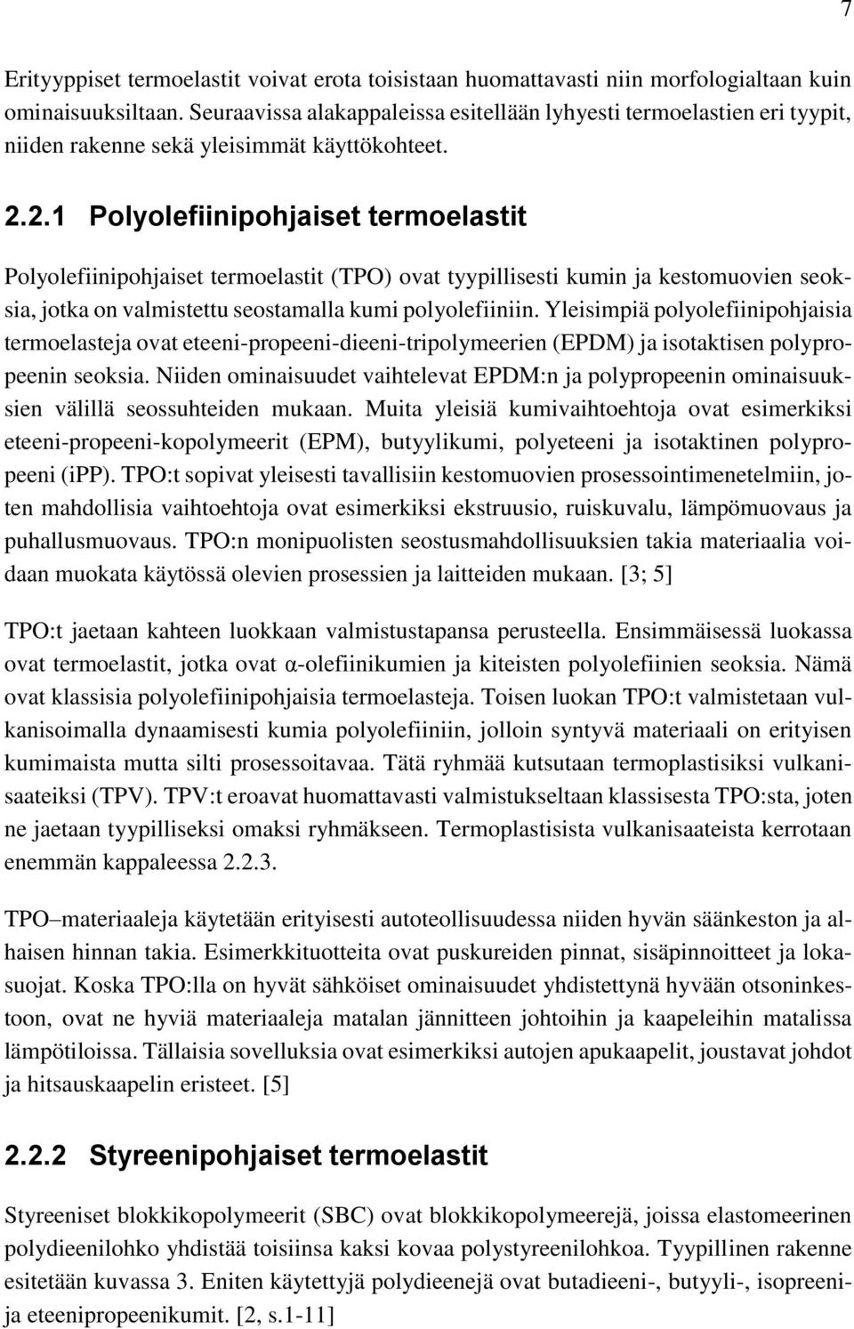 2.1 Polyolefiinipohjaiset termoelastit Polyolefiinipohjaiset termoelastit (TPO) ovat tyypillisesti kumin ja kestomuovien seoksia, jotka on valmistettu seostamalla kumi polyolefiiniin.