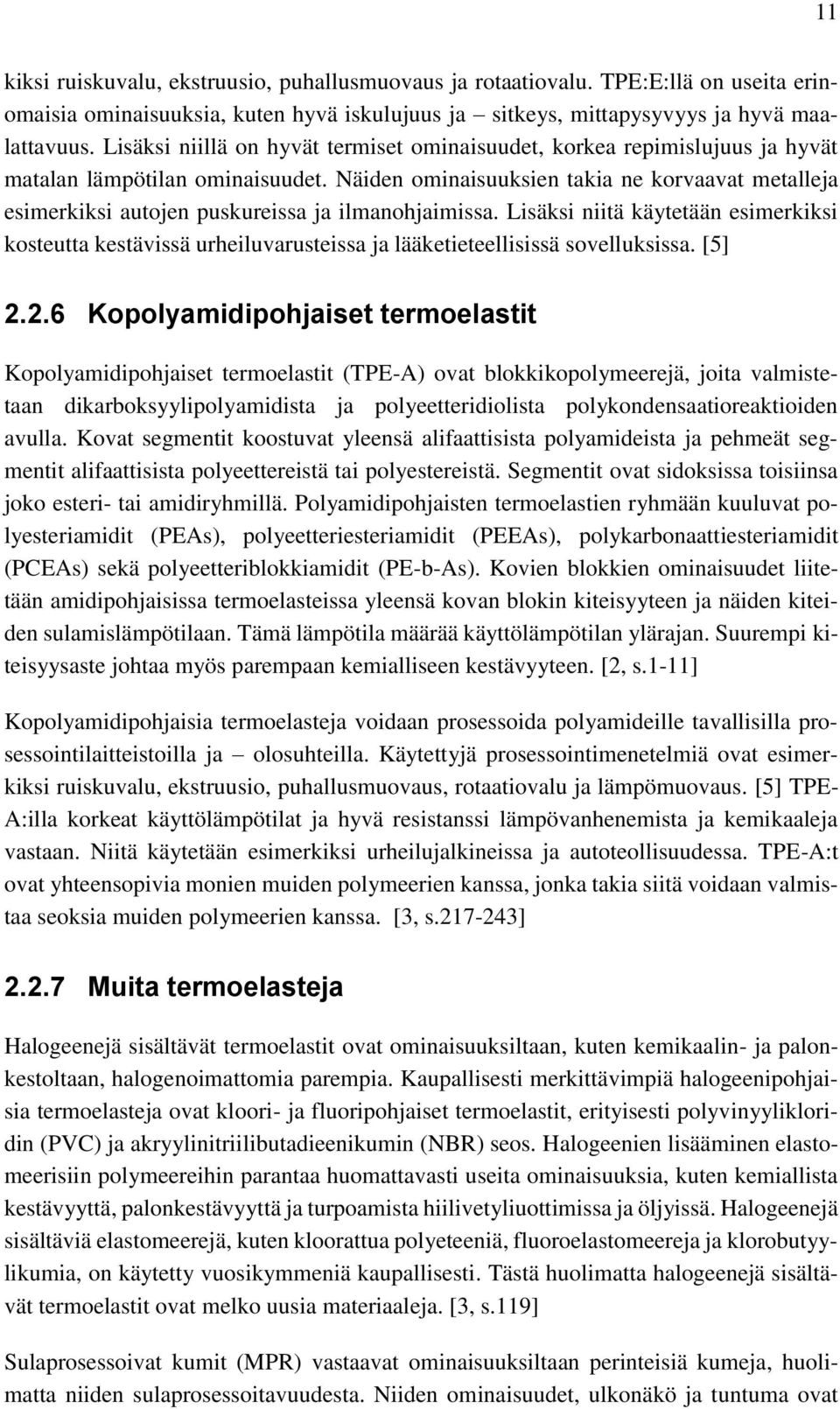 Näiden ominaisuuksien takia ne korvaavat metalleja esimerkiksi autojen puskureissa ja ilmanohjaimissa.