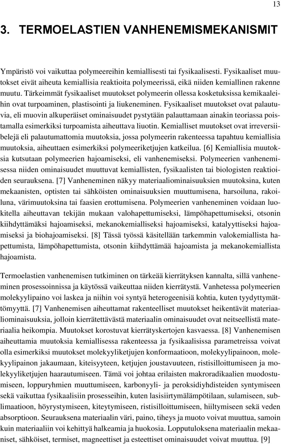 Tärkeimmät fysikaaliset muutokset polymeerin ollessa kosketuksissa kemikaaleihin ovat turpoaminen, plastisointi ja liukeneminen.