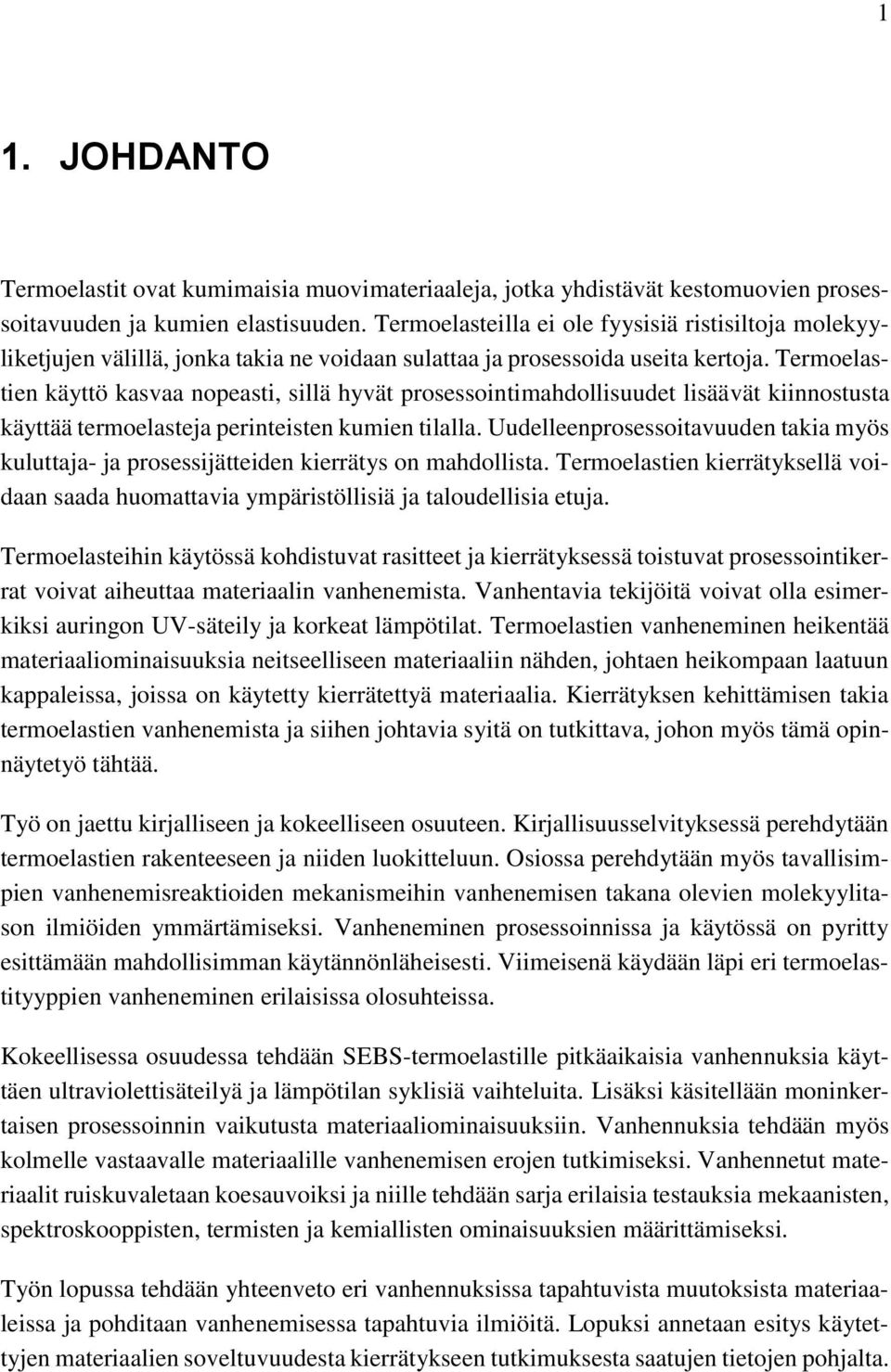 Termoelastien käyttö kasvaa nopeasti, sillä hyvät prosessointimahdollisuudet lisäävät kiinnostusta käyttää termoelasteja perinteisten kumien tilalla.