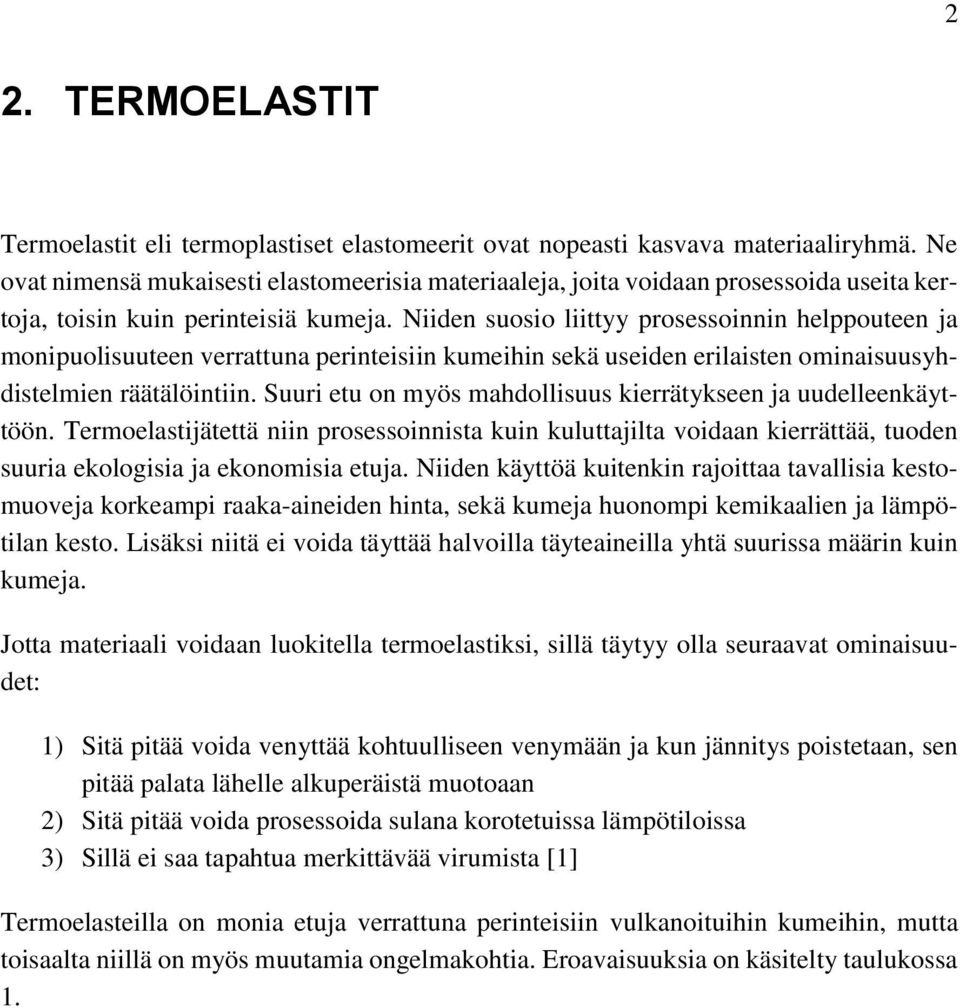 Niiden suosio liittyy prosessoinnin helppouteen ja monipuolisuuteen verrattuna perinteisiin kumeihin sekä useiden erilaisten ominaisuusyhdistelmien räätälöintiin.