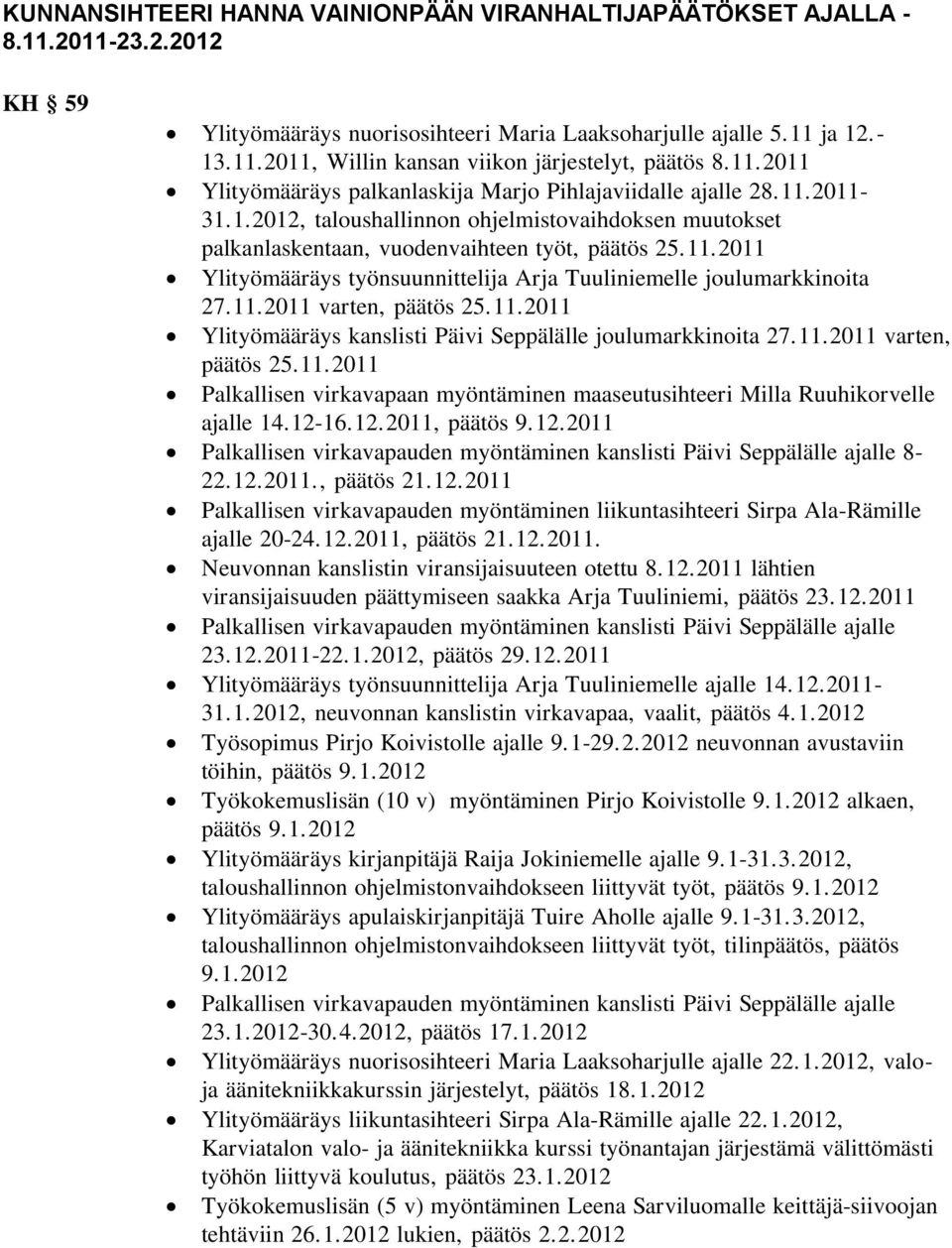 11.2011 varten, päätös 25.11.2011 Ylityömääräys kanslisti Päivi Seppälälle joulumarkkinoita 27.11.2011 varten, päätös 25.11.2011 Palkallisen virkavapaan myöntäminen maaseutusihteeri Milla Ruuhikorvelle ajalle 14.