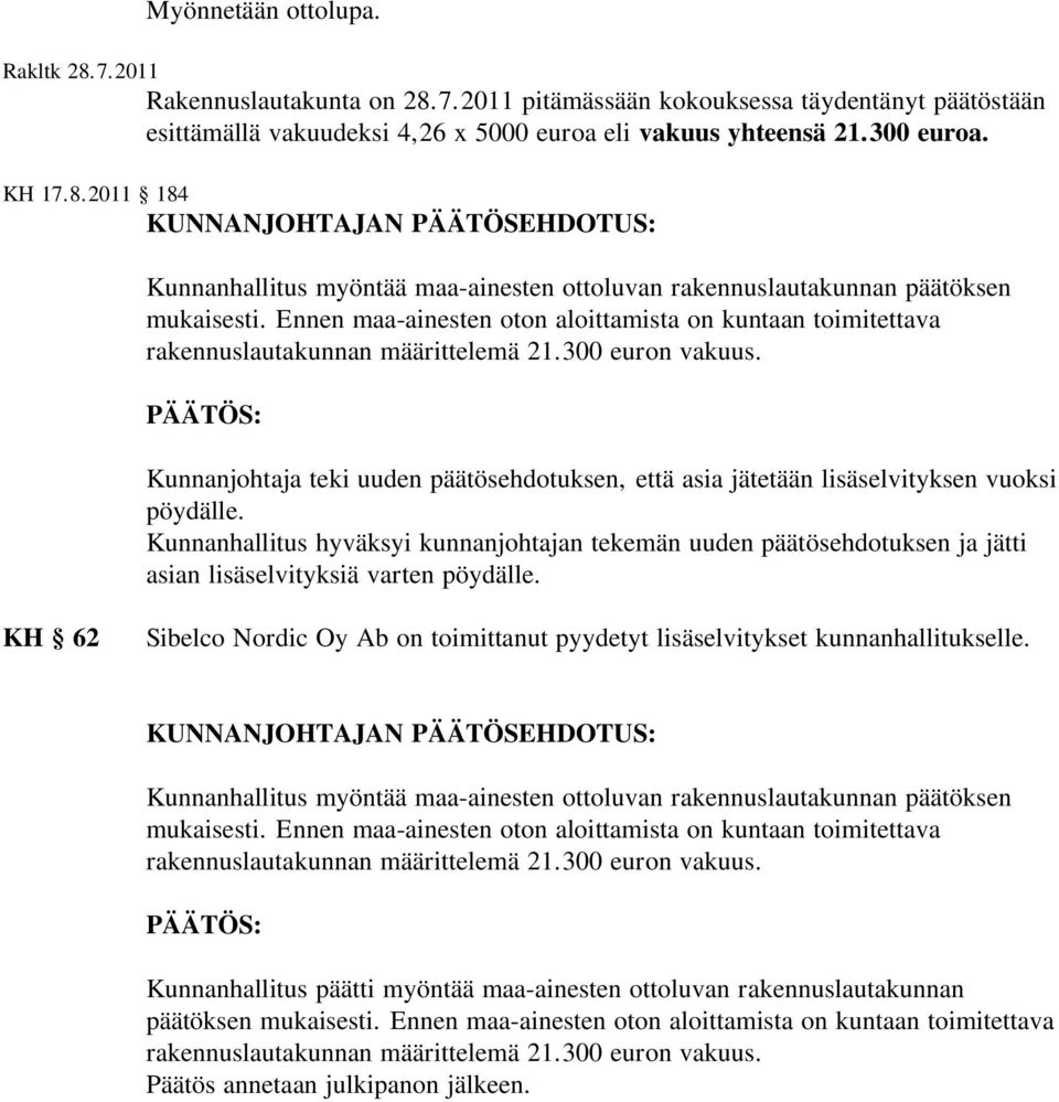 Kunnanjohtaja teki uuden päätösehdotuksen, että asia jätetään lisäselvityksen vuoksi pöydälle.