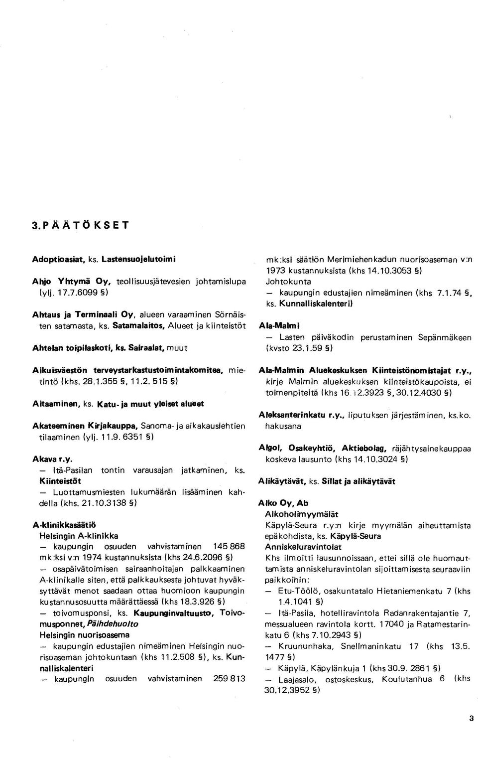 3053 ) Johtokunta kaupungin edustajien nimeäminen (khs 7.1.74, ks. Kunnalliskalenteri) Ala-Malmi Lasten päiväkodin perustaminen Sepänmäkeen ikvsto 23.1.59 ) mie- Aikuisväestön terveystarkastustoimintakomitea, tintö (khs.