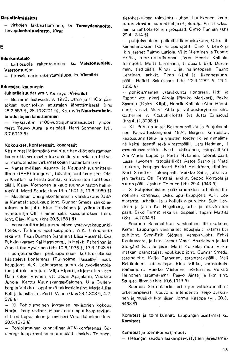 1973, Ulh:n ja KHO:n päätökset nuorisolk.n edustajan lähettämisestä (khs 18.2.553, 28.10.3201 ). Ks. myös Nuorisotoiminta Edustajien lähettäminen Reykjavikin 1100-vuotisjuhlatilaisuudet: ylipormest.