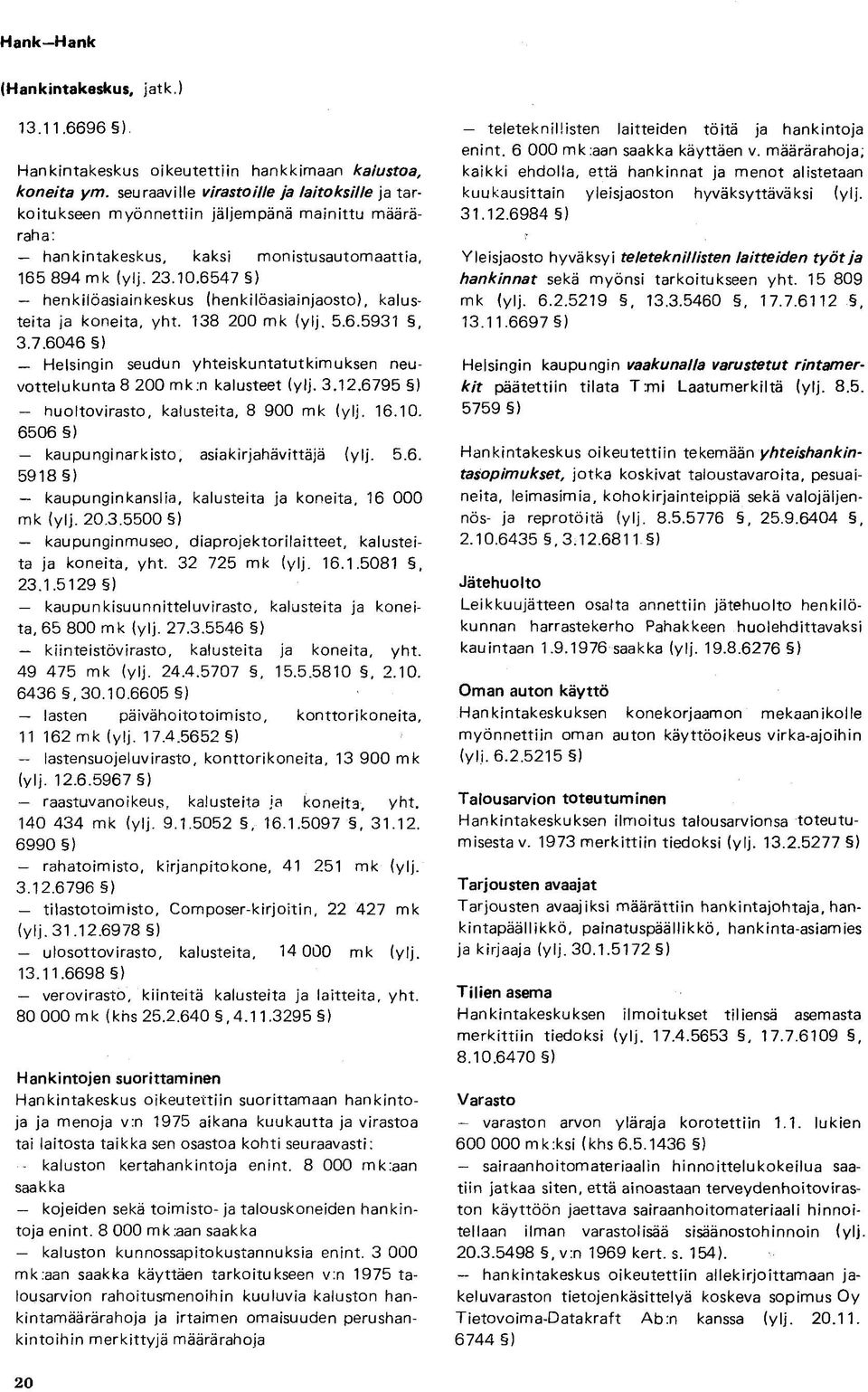 6547 ) henkilöasiainkeskus (henkilöasiainjaosto), kalusteita ja koneita, yht. 138 200 mk (ylj. 5.6.5931, 3.7.6046 ) Helsingin seudun yhteiskuntatutkimuksen neuvottelukunta 8 200 mk:n kalusteet (ylj.