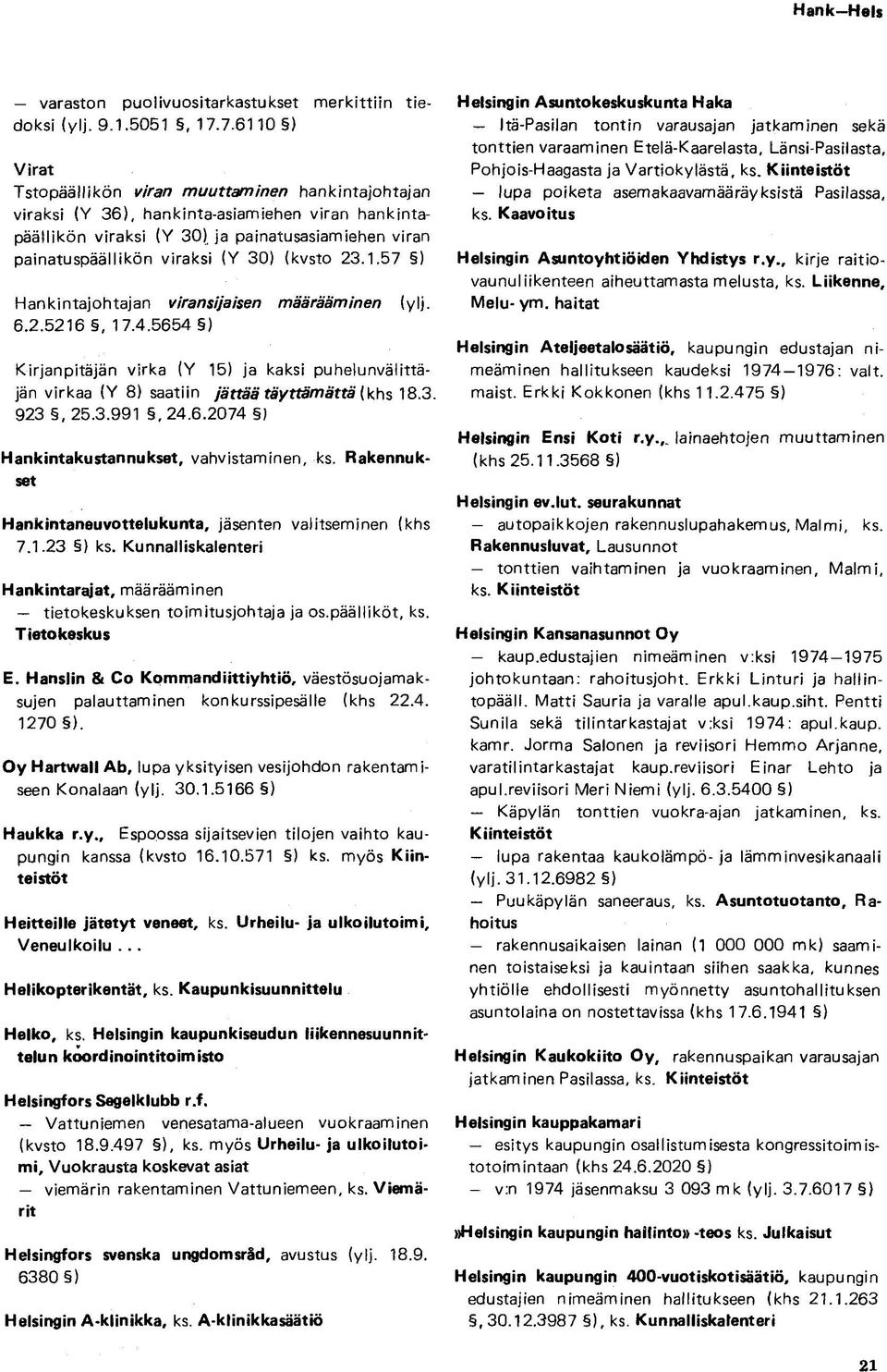 (kvsto 23.1.57 ) Hankintajohtajan viransijaisen määrääminen (ylj. 6.2.5216, 17.4.5654 ) Kirjanpitäjän virka (Y 15) ja kaksi puhelunvälittäjän virkaa (Y 8) saatiin jättää täyttämättä (khs 18.3. 923, 25.