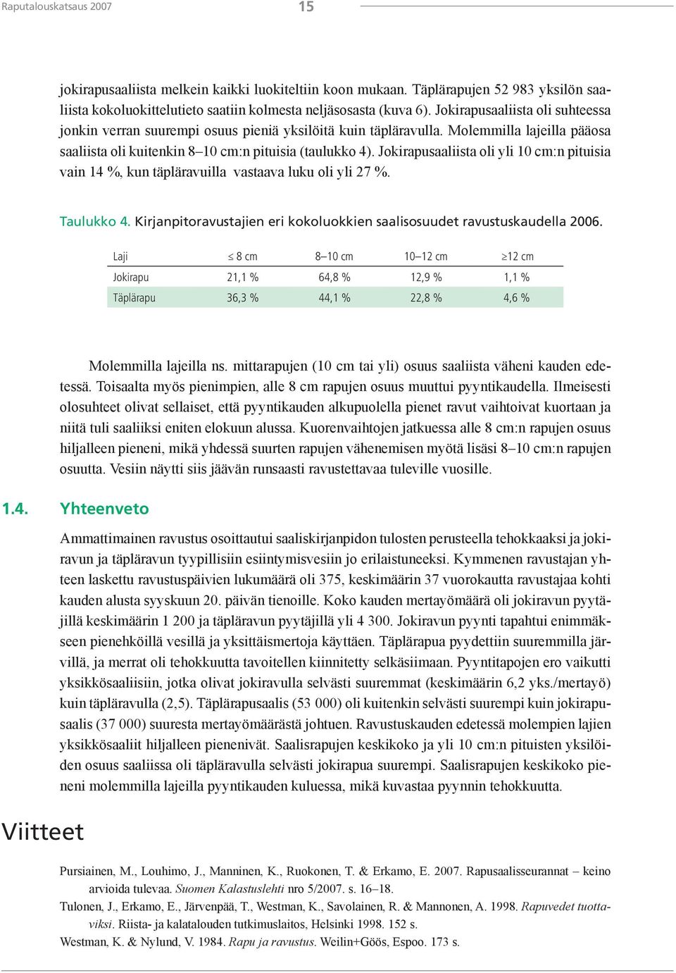 Jokirapusaaliista oli yli 10 cm:n pituisia vain 14 %, kun täpläravuilla vastaava luku oli yli 27 %. Taulukko 4. Kirjanpitoravustajien eri kokoluokkien saalisosuudet ravustuskaudella 2006.