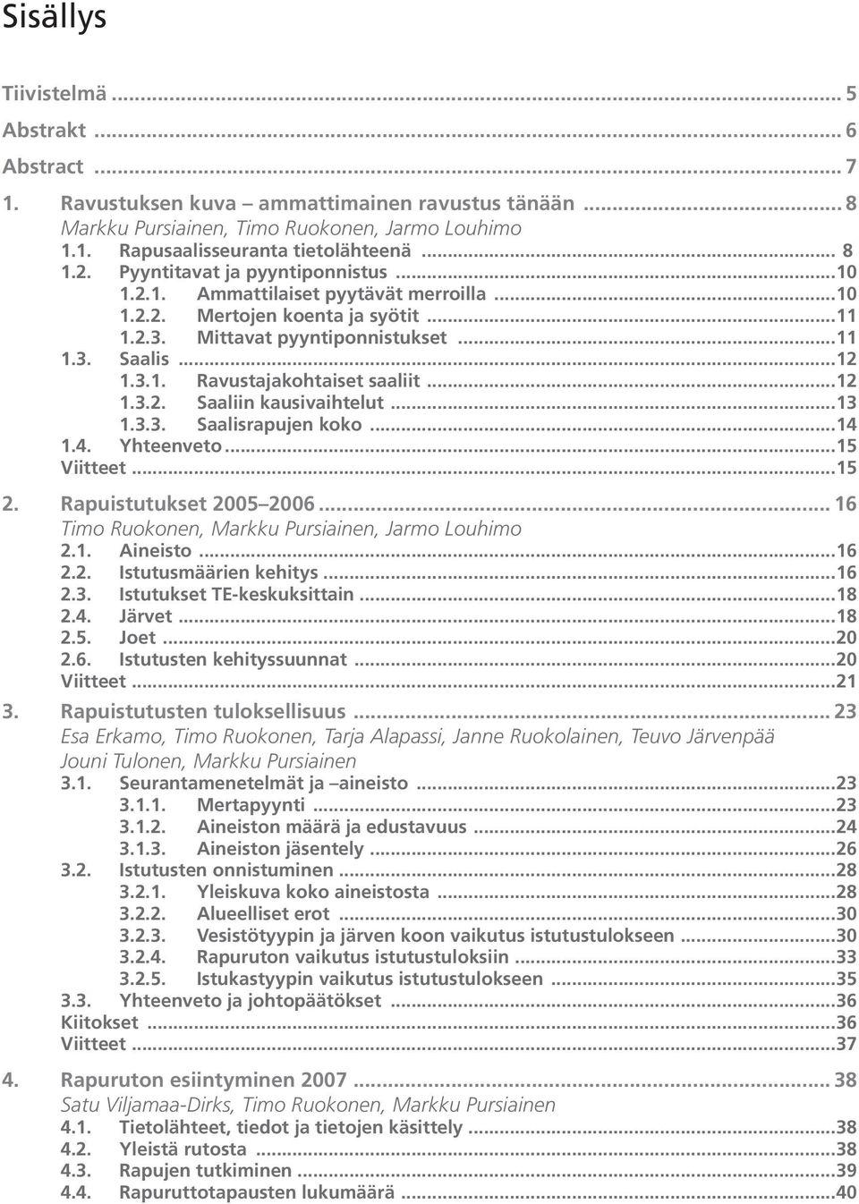 .. 12 1.3.2. Saaliin kausivaihtelut... 13 1.3.3. Saalisrapujen koko... 14 1.4. Yhteenveto... 15 Viitteet... 15 2. Rapuistutukset 2005 2006... 16 Timo Ruokonen, Markku Pursiainen, Jarmo Louhimo 2.1. Aineisto.