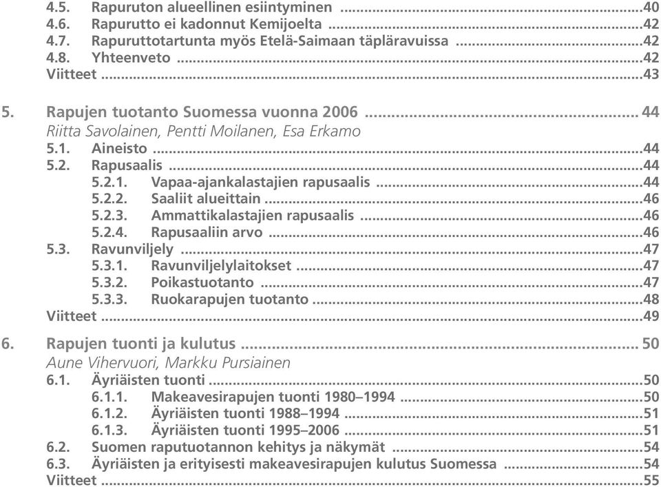 .. 46 5.2.3. Ammattikalastajien rapusaalis... 46 5.2.4. Rapusaaliin arvo... 46 5.3. Ravunviljely... 47 5.3.1. Ravunviljelylaitokset... 47 5.3.2. Poikastuotanto... 47 5.3.3. Ruokarapujen tuotanto.